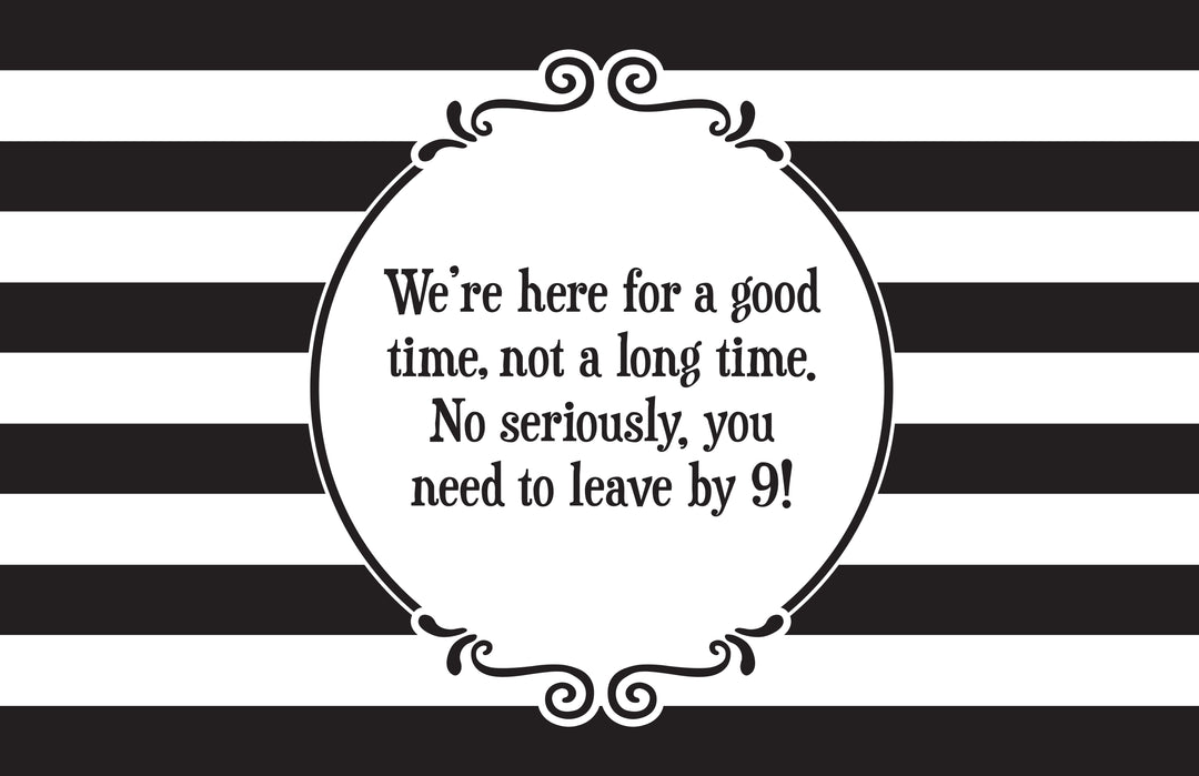 We're here for a good time, not a long time. No Seriously, you need to leave by 9! PAPER PLACEMATS