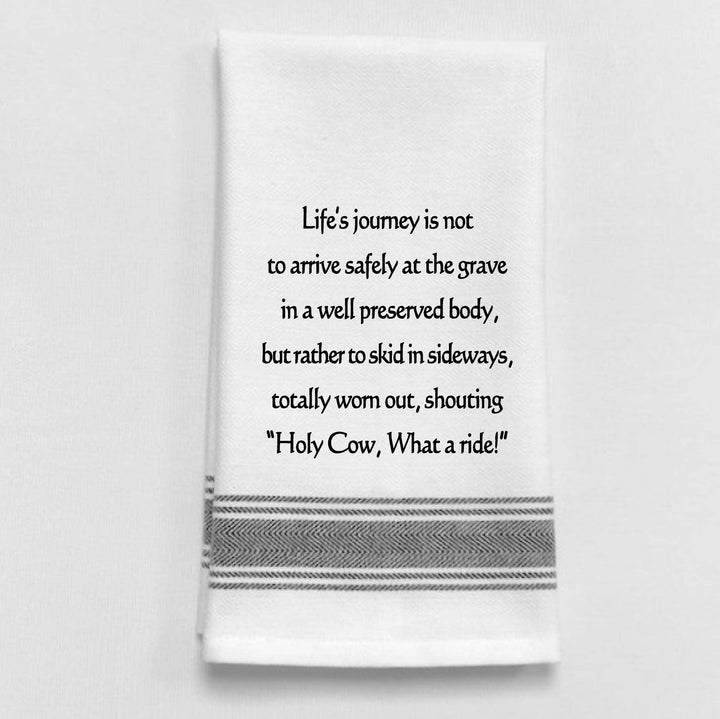 LIFE’S JOURNEY IS NOT TO ARRIVE Safely at the grave in a well preserved body, but rather to skid in sideways totally worn out, shouting- "HOLY COW---WHAT-A RIDE"! White Bistro Tea or Guest Towel for gifting  with fun quote on life
